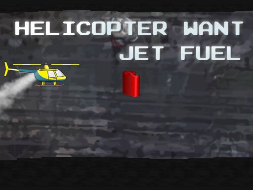 Play Helicopter Want Jet Fuel Now!